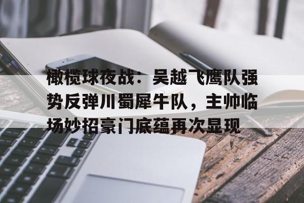 AYX爱游戏中国-橄榄球夜战：吴越飞鹰队强势反弹川蜀犀牛队，主帅临场妙招豪门底蕴再次显现的简单介绍
